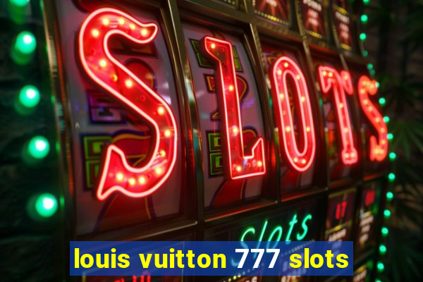 louis vuitton 777 slots